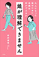 娘が理解できません　～大人になった娘のために、母親は何ができるか～