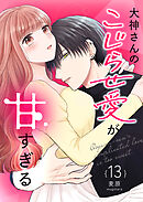 大神さんのこじらせ愛が甘すぎる 【単話版】（１３）