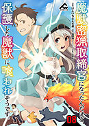 【分冊版】魔獣密猟取締官になったんだけど、保護した魔獣に喰われそうです。 第8話
